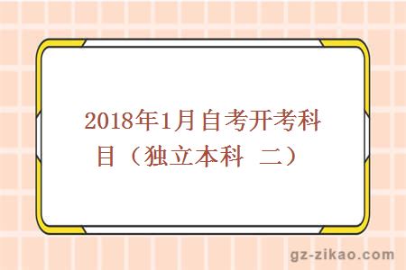 2018年1月自考开考科目（独立本科 二）