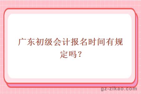 广东初级会计报名时间规定
