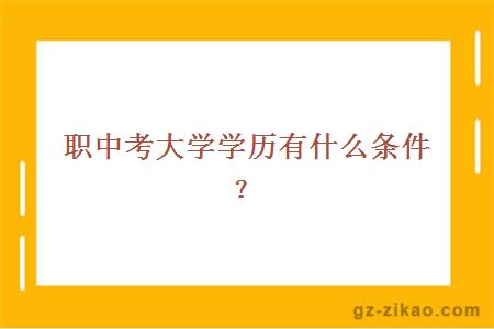 职中考大学学历有什么条件？