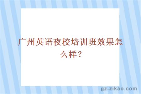 广州英语夜校培训班效果怎么样？