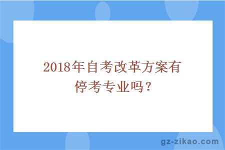 2018年自考改革方案有停考专业吗？