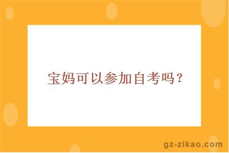 宝妈可以参加自考吗？