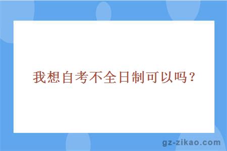 我想自考不全日制可以吗？