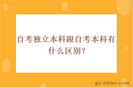 自考独立本科跟自考本科有什么区别？