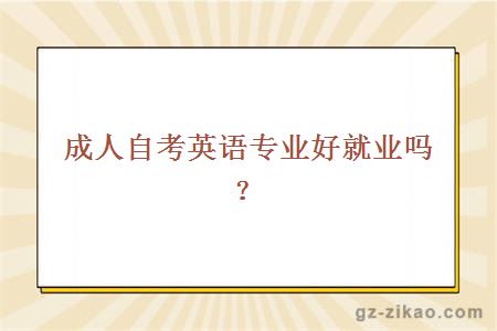 成人自考英语专业好就业吗？