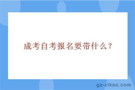 成考自考报名要带什么？