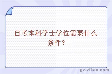 自考本科学士学位需要什么条件？