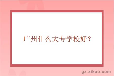 广州什么大专学校好？