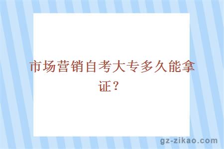 市场营销自考大专多久能拿证？