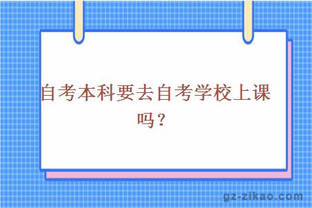 自考本科要去自考学校上课吗？