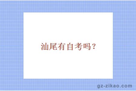 汕尾有自考吗？