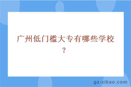 广州低门槛大专有哪些学校？