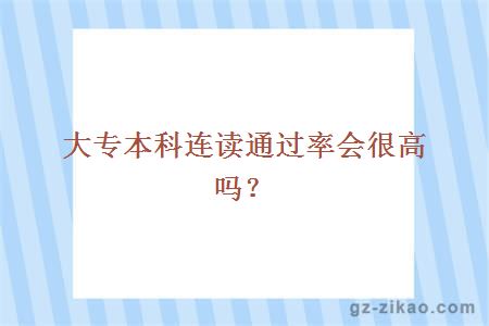 大专本科连读通过率会很高吗？