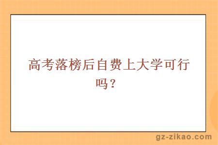高考落榜后自费上大学可行吗？