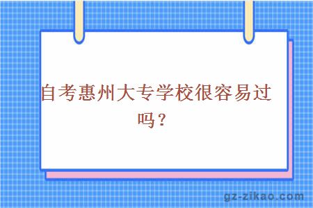 自考惠州大专学校很容易过吗？