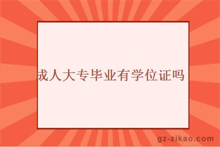 成人大专毕业有学位证吗