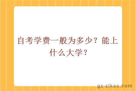 自考学费一般为多少？能上什么大学？