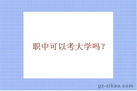 职中可以考大学吗？咋考呀？