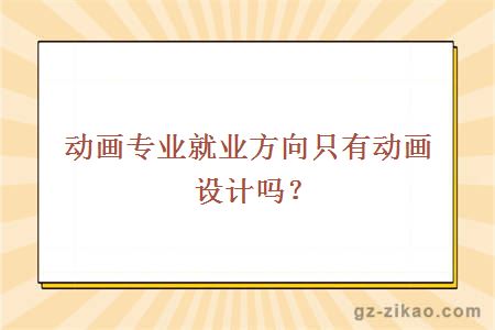 动画专业就业方向只有动画设计吗？