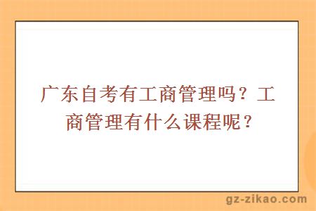 广东自考有工商管理吗？工商管理有什么课程呢？