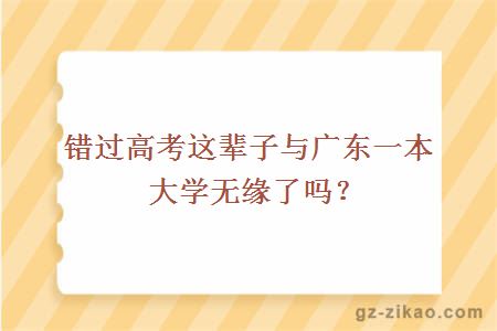 错过高考这辈子与广东一本大学无缘了吗？