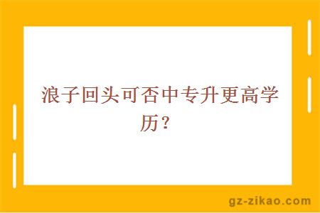 浪子回头可否中专升更高学历？
