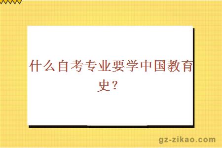 什么自考专业要学中国教育史？