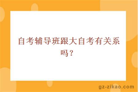 自考辅导班跟大自考有关系吗？