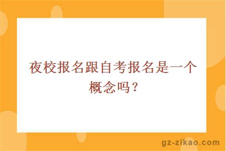 夜校报名跟自考报名是一个概念吗？