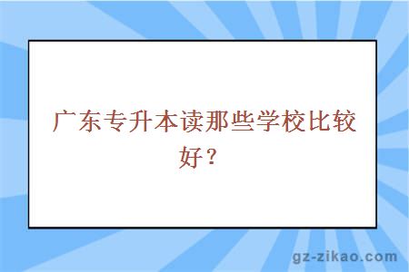 广东专升本读那些学校比较好？