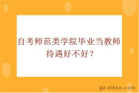 自考师范类学院毕业当教师待遇好不好？