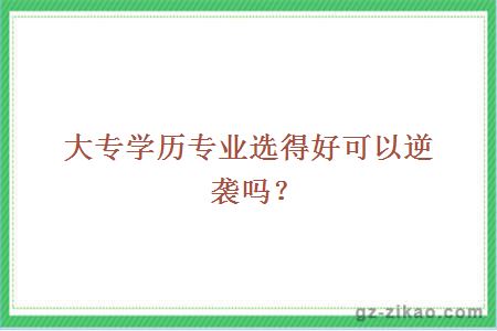 大专学历专业选得好可以逆袭吗？