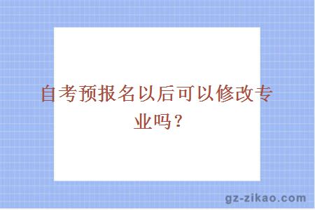 自考预报名以后可以修改专业吗？