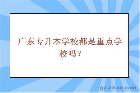 广东专升本学校都是重点学校吗