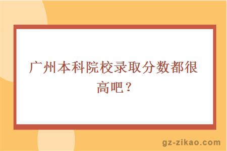 广州本科院校录取分数都很高吧？