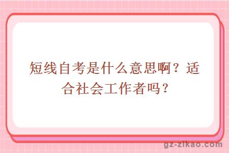 短线自考是什么意思啊？适合社会工作者吗？