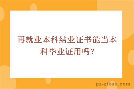 再就业本科结业证书能当本科毕业证用吗？