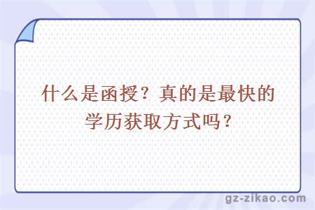 什么是函授？真的是最快的学历获取方式吗？