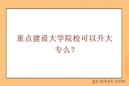 重点建设大学院校可以升大专么？