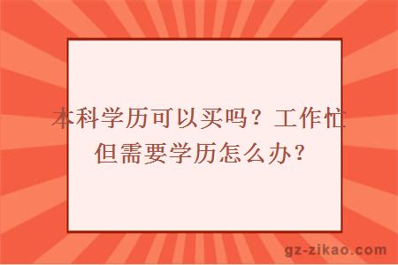 本科学历可以买吗？工作忙但需要学历怎么办？