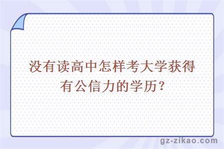 没有读高中怎样考大学获得有公信力的学历？