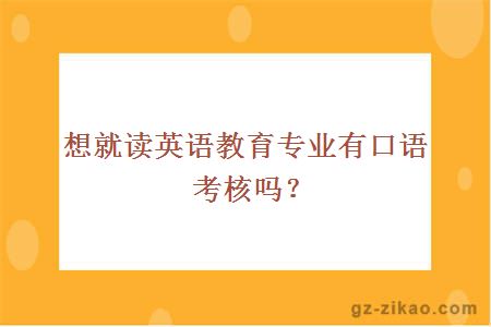 想就读英语教育专业有口语考核吗？