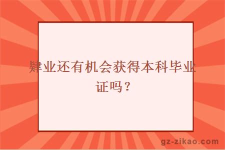 肄业还有机会获得本科毕业证吗？