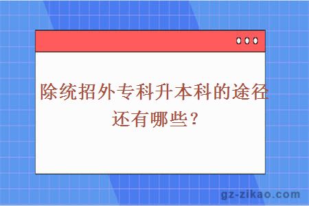 除统招外专科升本科的途径还有哪些？