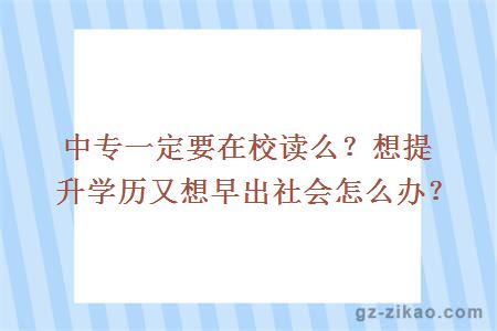 中专一定要在校读么？想提升学历又想早出社会怎么办？