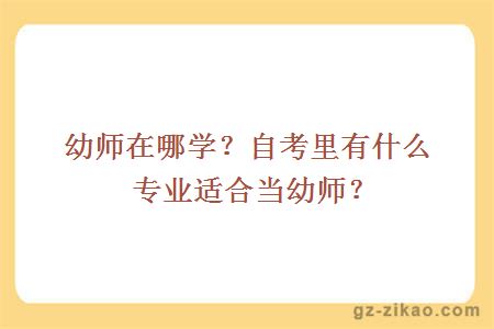 幼师在哪学？自考里有什么专业适合当幼师？