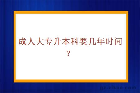 成人大专升本科要几年时间？