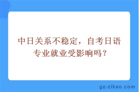 中日关系不稳定，自考日语专业就业受影响吗？