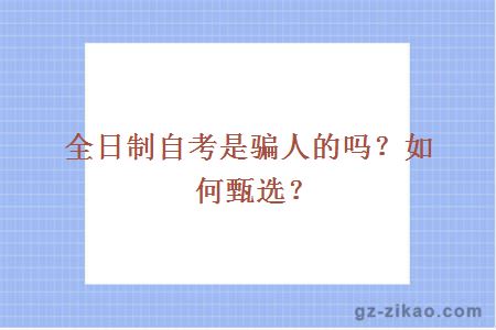 全日制自考是骗人的吗？如何甄选？