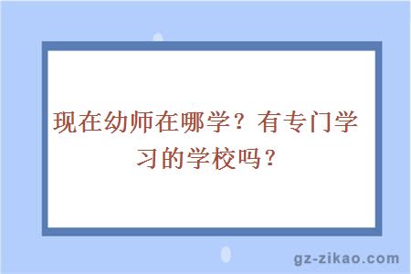 现在幼师在哪学？有专门学习的学校吗？